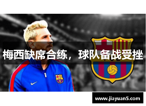 梅西缺席合练，球队备战受挫